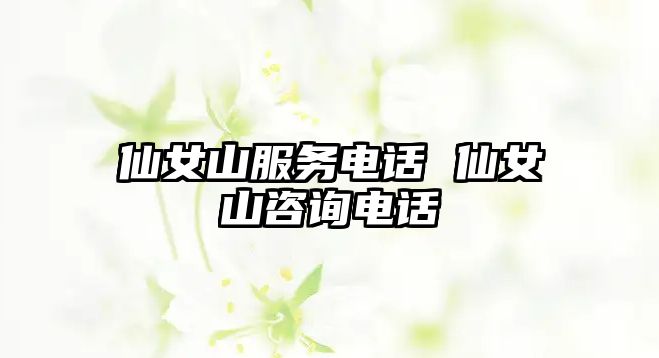 仙女山服務(wù)電話 仙女山咨詢電話