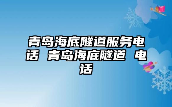 青島海底隧道服務(wù)電話 青島海底隧道 電話