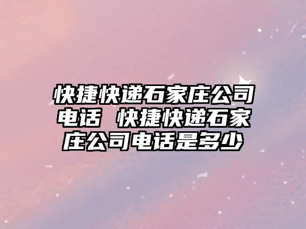 快捷快遞石家莊公司電話 快捷快遞石家莊公司電話是多少