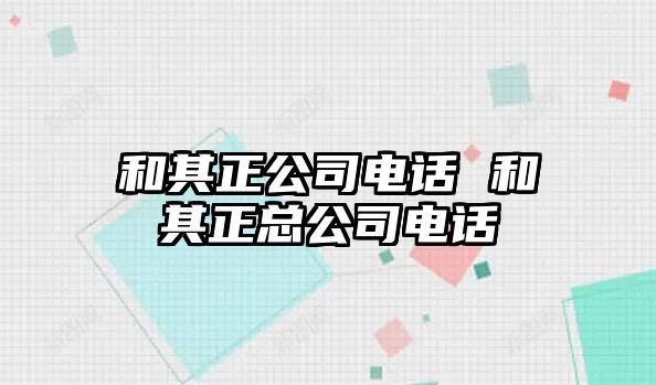 和其正公司電話 和其正總公司電話