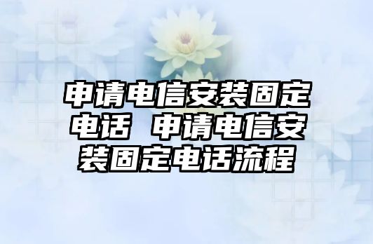 申請電信安裝固定電話 申請電信安裝固定電話流程