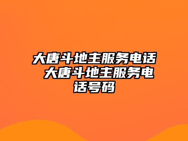 大唐斗地主服務(wù)電話 大唐斗地主服務(wù)電話號(hào)碼