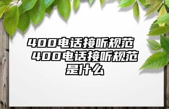 400電話接聽(tīng)規(guī)范 400電話接聽(tīng)規(guī)范是什么