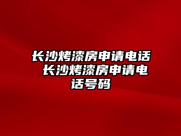 長沙烤漆房申請電話 長沙烤漆房申請電話號碼