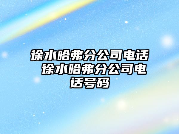 徐水哈弗分公司電話 徐水哈弗分公司電話號碼