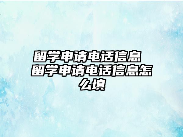 留學(xué)申請電話信息 留學(xué)申請電話信息怎么填