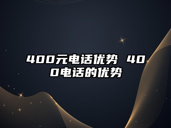 400元電話優(yōu)勢 400電話的優(yōu)勢