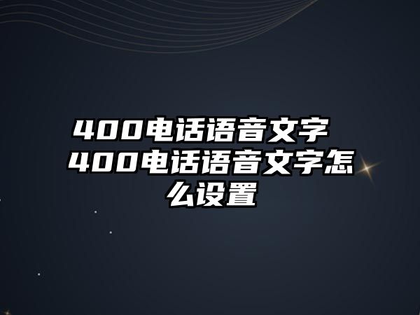 400電話語(yǔ)音文字 400電話語(yǔ)音文字怎么設(shè)置