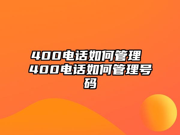 400電話如何管理 400電話如何管理號碼