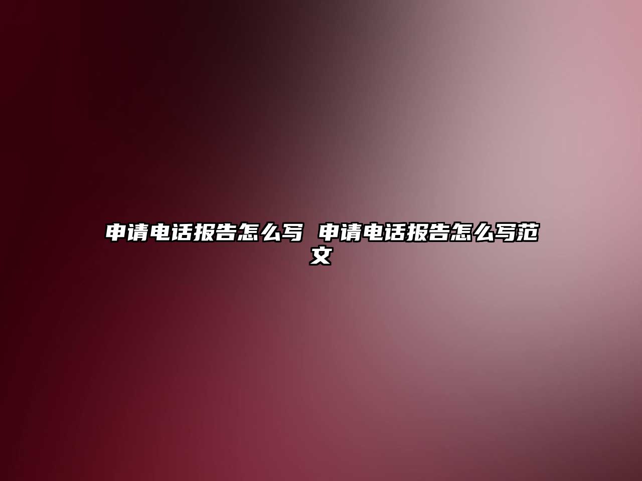 申請電話報告怎么寫 申請電話報告怎么寫范文