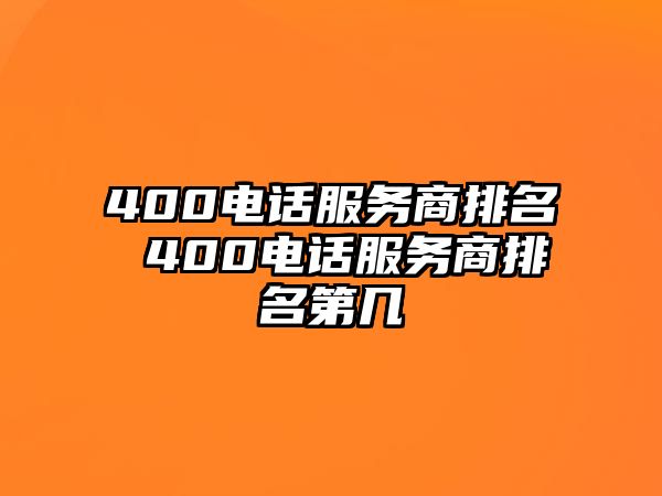 400電話服務(wù)商排名 400電話服務(wù)商排名第幾