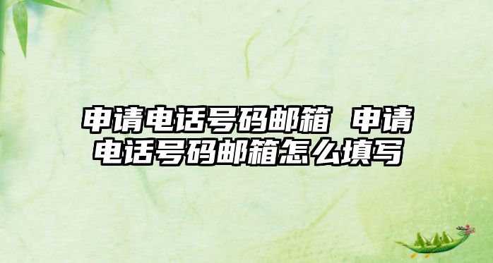 申請電話號碼郵箱 申請電話號碼郵箱怎么填寫