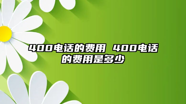 400電話的費用 400電話的費用是多少