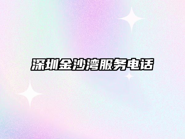 深圳金沙灣服務(wù)電話 