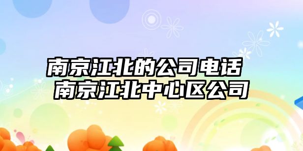 南京江北的公司電話 南京江北中心區(qū)公司