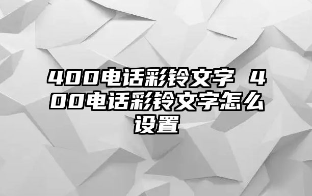 400電話彩鈴文字 400電話彩鈴文字怎么設置