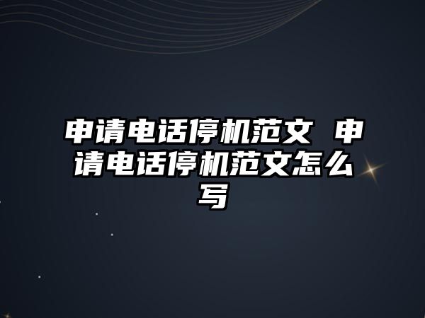 申請電話停機(jī)范文 申請電話停機(jī)范文怎么寫