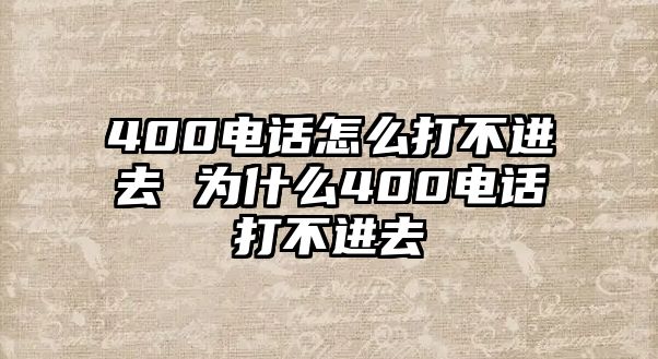 400電話怎么打不進去 為什么400電話打不進去