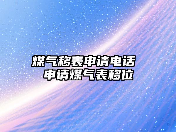 煤氣移表申請電話 申請煤氣表移位