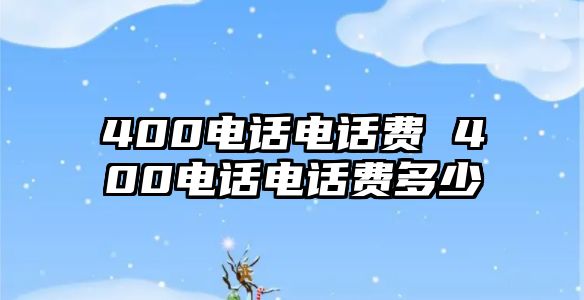 400電話電話費(fèi) 400電話電話費(fèi)多少