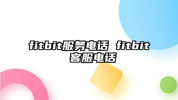 fitbit服務(wù)電話 fitbit 客服電話