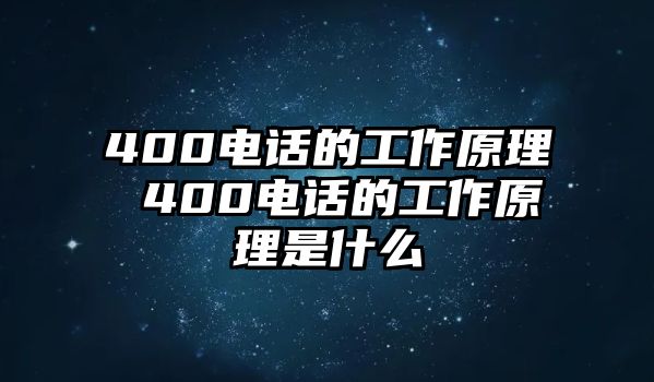 400電話的工作原理 400電話的工作原理是什么