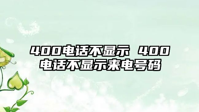 400電話不顯示 400電話不顯示來電號碼