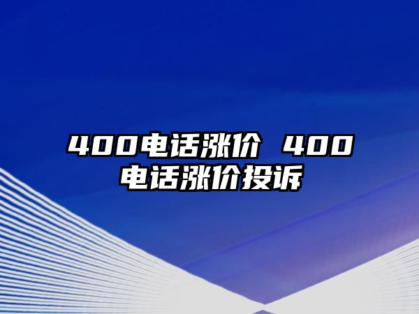 400電話漲價(jià) 400電話漲價(jià)投訴