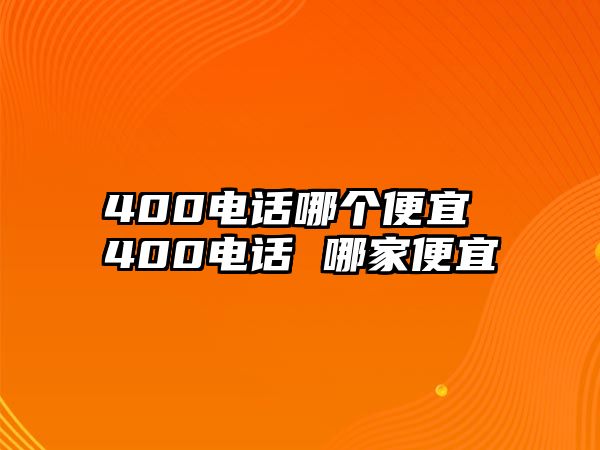 400電話哪個(gè)便宜 400電話 哪家便宜