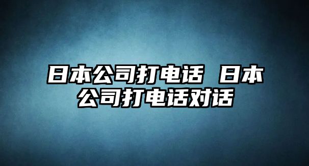 日本公司打電話 日本公司打電話對話