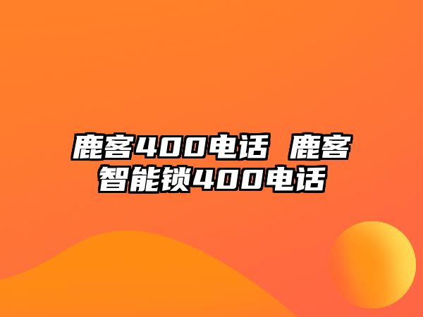 鹿客400電話 鹿客智能鎖400電話