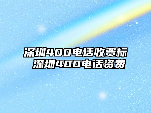 深圳400電話收費(fèi)標(biāo) 深圳400電話資費(fèi)