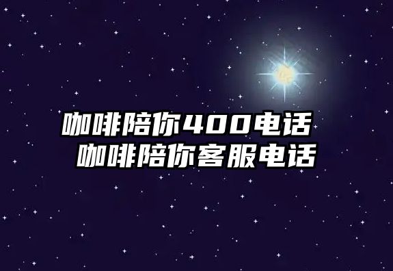 咖啡陪你400電話 咖啡陪你客服電話