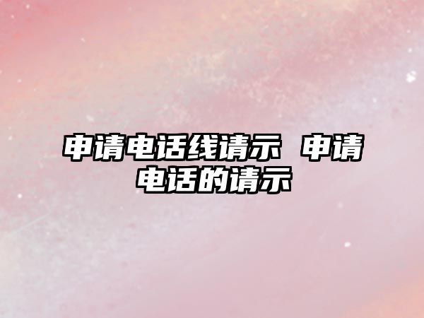 申請電話線請示 申請電話的請示