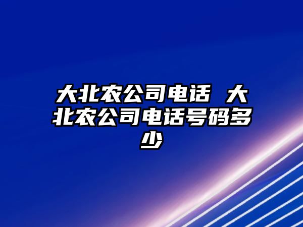 大北農(nóng)公司電話 大北農(nóng)公司電話號(hào)碼多少