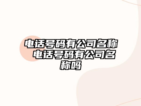 電話號碼有公司名稱 電話號碼有公司名稱嗎