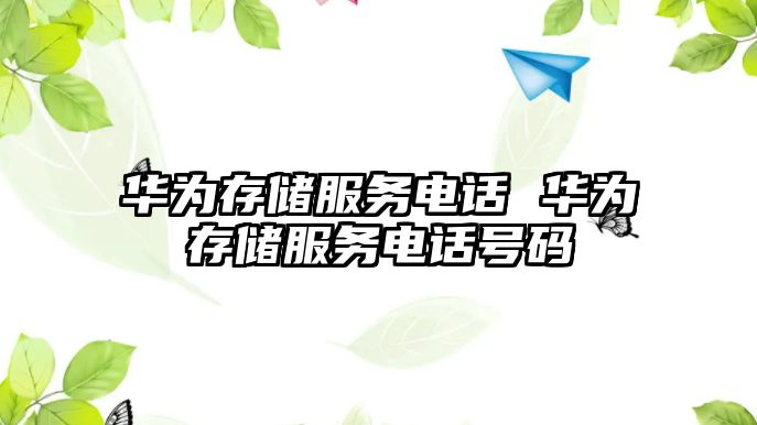 華為存儲服務(wù)電話 華為存儲服務(wù)電話號碼