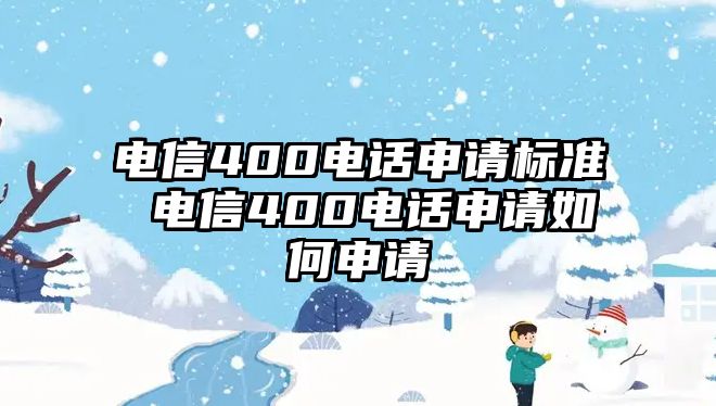 電信400電話申請(qǐng)標(biāo)準(zhǔn) 電信400電話申請(qǐng)如何申請(qǐng)