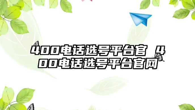 400電話選號(hào)平臺(tái)官 400電話選號(hào)平臺(tái)官網(wǎng)