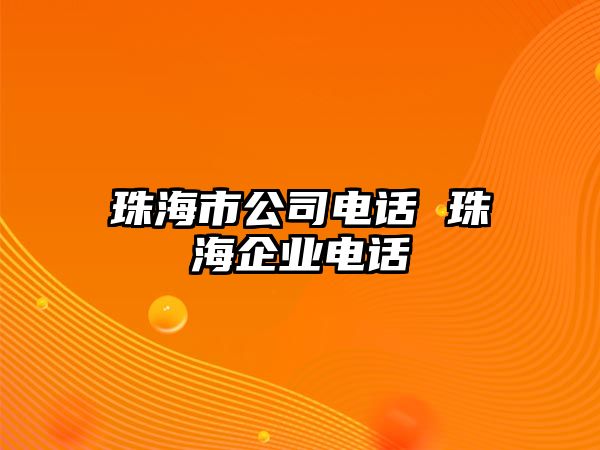 珠海市公司電話 珠海企業(yè)電話