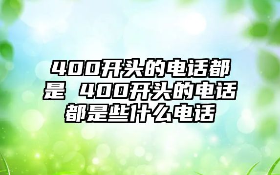 400開頭的電話都是 400開頭的電話都是些什么電話