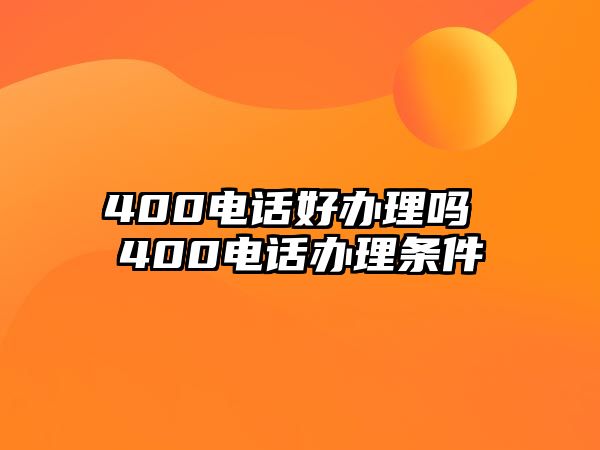 400電話好辦理嗎 400電話辦理條件