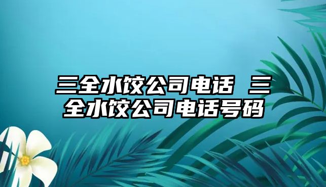 三全水餃公司電話 三全水餃公司電話號(hào)碼