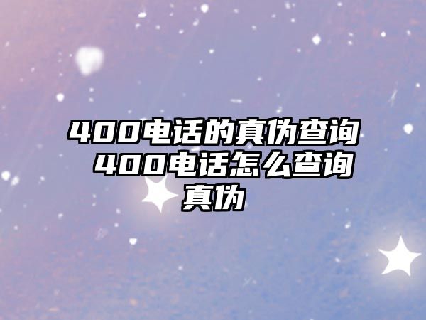 400電話的真?zhèn)尾樵?400電話怎么查詢真?zhèn)? class=