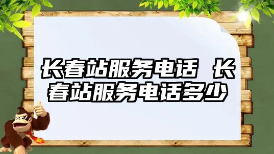 長春站服務電話 長春站服務電話多少