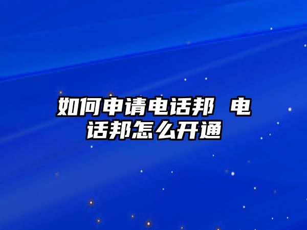 如何申請(qǐng)電話邦 電話邦怎么開通