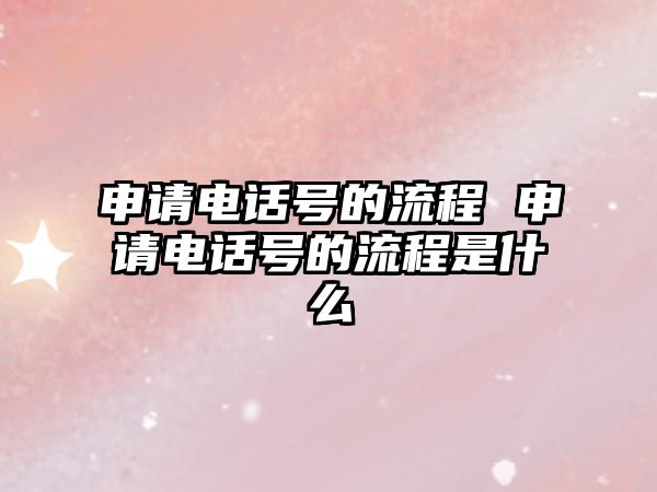 申請電話號的流程 申請電話號的流程是什么