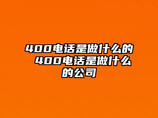 400電話是做什么的 400電話是做什么的公司