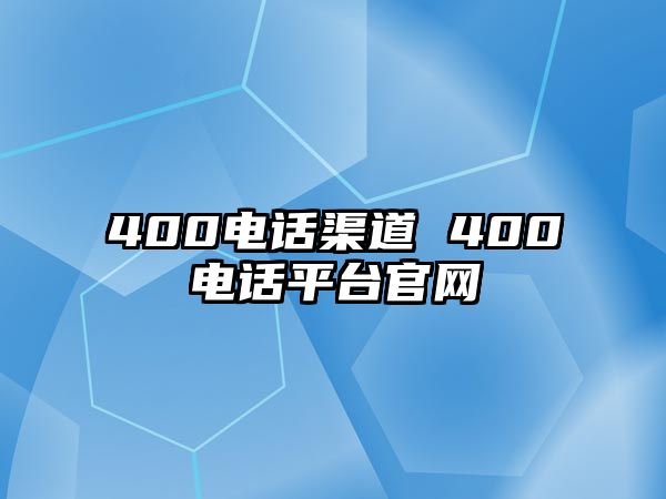 400電話渠道 400電話平臺官網(wǎng)