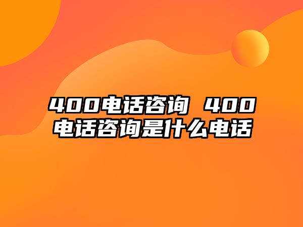 400電話咨詢 400電話咨詢是什么電話